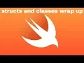 Structs and Classes wrap up