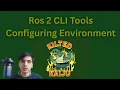 ROS 2 CLI Tools - Part 1 Configuring Environment Full Guide