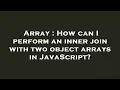 Array How can I perform an inner join with two object arrays in JavaScript