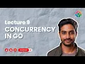 Lecture 9 Concurrency in Go Harnessing the Power of Goroutines