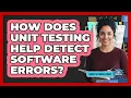 How Does Unit Testing Help Detect Software Errors