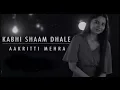 Kabhi Shaam Dhale - Aakritti Mehra || Love song❤️❤️❤️