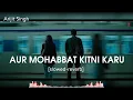 Aur Mohabbat Kitni Karu [slowed reverb] | Metro In Dino | Arijit Singh #arijitsingh #metroindino