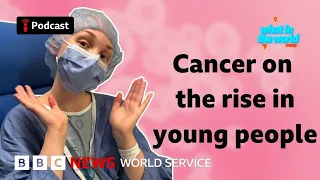 why are more young people getting cancer what in the world podcast bbc world service