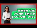 When Did John Smith actor Die - I m a 60s Baby