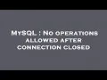 MySQL No operations allowed after connection closed