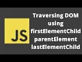 54 Traversing DOM using FirstElementChild LastElementChild ParentElement and nextElementSibling