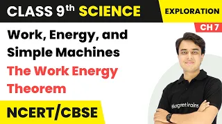 The Work Energy Theorem - Work, Energy, and Simple Machines | Class 9 Science | Ch 7 | CBSE