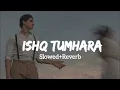 Download Lagu Ishq Tumhara (Slowed+Reverb) #new #sad #lofimusic