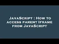 JavaScript How to access parent Iframe from JavaScript