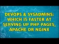 DevOps SysAdmins Which is faster at serving up PHP pages Apache or NGINX 3 Solutions