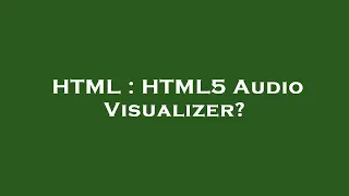 HTML HTML5 Visualizer