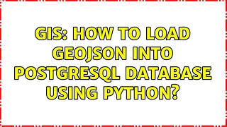 GIS How to load GeoJSON into PostgreSQL database using Python 3 Solutions