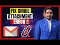 Attachment Error in Gmail - Quick FIX