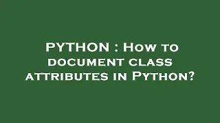 PYTHON How to document class attributes in Python
