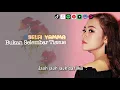 Lagu SELFI YAMMA - BUKAN SELEMBAR TISSUE | VIDEO LIRIK