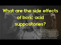 What are the side effects of boric acid suppositories Do boric acid suppositories cure BV