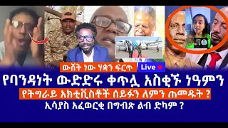 የባንዳነት ውድድሩ ቀጥሏ አስቂኙ ነዓምን የትግራይ አክቲቪስቶች ሰይፉን ለምን ጠመዱት ኢሳያስ አፈወርቂ በግብጽ ልብ ድካም Live 