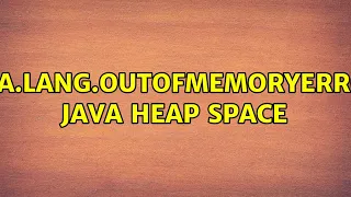 java lang OutOfMemoryError Java heap space 3 Solutions