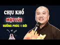 Lagu Chịu Khổ Một Lúc Hưởng Phúc Một Đời Quá Hay - Pháp Thoại Thầy Thích Pháp Hòa