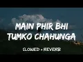 Download Lagu Main Phir Bhi Tumko Chahunga - Arijit Singh (Slowed + Reverb)