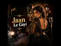 Jaan Le Gayi