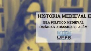 História Medieval II - O Islã Político Medieval: Omíadas, Abássidas e além