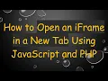 How to Open an iFrame in a New Tab Using JavaScript and PHP