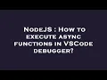NodeJS How to execute async functions in VSCode debugger