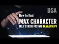 How to find MAX CHARACTER in a string using Javascript GeekySanjay