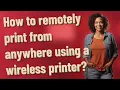 How to remotely print from anywhere using a wireless printer