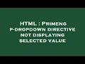 HTML Primeng p-dropdown directive not displaying selected value
