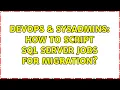 DevOps SysAdmins How to script SQL Server Jobs for migration