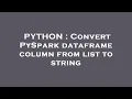 PYTHON Convert PySpark dataframe column from list to string