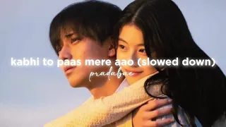 kabhi to paas mere aao (slowed down)