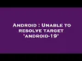 Android Unable to resolve target android-19