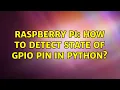 Raspberry Pi How to detect state of GPIO Pin in Python 2 Solutions
