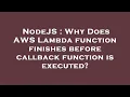 NodeJS Why Does AWS Lambda function finishes before callback function is executed