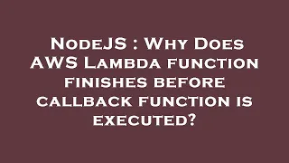 NodeJS Why Does AWS Lambda function finishes before callback function is executed