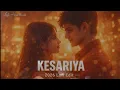 Kesariya – Arijit Singh | Brahmastra | Lofi Remix | Romantic Chill Vibes 2026
