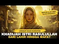 Download Lagu LENGKAP! Kisah Kehidupan Khadijah Istri Nabi Muhammad Mulai Dari Lahir Hingga Wafat