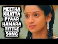 Download Lagu Title Song - Meetha Khatta Pyaar Hamara | Ep 41
