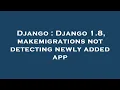 Django Django 1 8 makemigrations not detecting newly added app