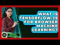 What Is TensorFlow js For Browser Machine Learning - AI and Machine Learning Explained
