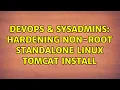 DevOps SysAdmins Hardening non-root standalone Linux Tomcat install 2 Solutions