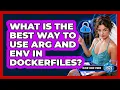 What Is The Best Way To Use ARG And ENV In Dockerfiles - Cloud Stack Studio