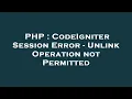 PHP CodeIgniter Session Error - Unlink Operation not Permitted