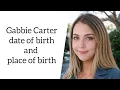 Gabbie Carter date of birth and place of birth