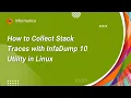 How to Collect Stack Traces with InfaDump 10 Utility in Linux