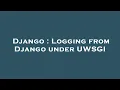 Django Logging from Django under UWSGI